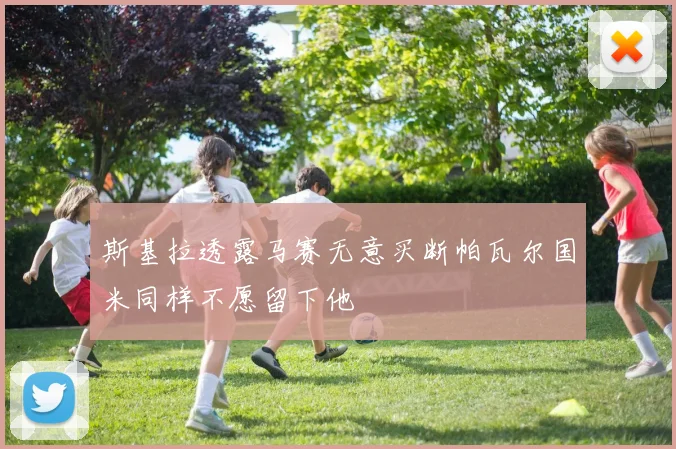 斯基拉透露马赛无意买断帕瓦尔国米同样不愿留下他