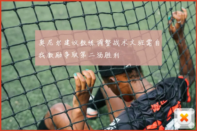 奥尼尔建议教练调整战术文班需自我激励争取第二场胜利